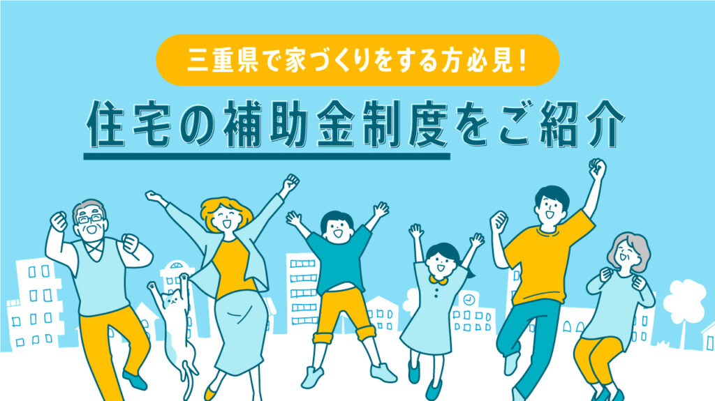 三重県で家づくりをする方必見！住宅の補助金制度をご紹介